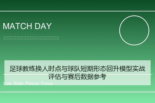 足球教练换人时点与球队短期形态回升模型实战评估与赛后数据参考